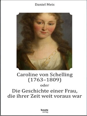 cover image of Caroline von Schelling (1763-1809) oder Die Geschichte einer Frau, die ihrer Zeit weit voraus war